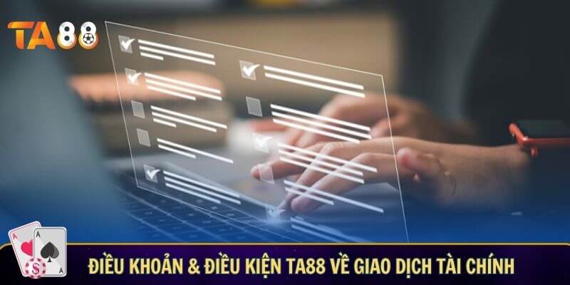 Điều khoản và điều kiện - Quy định cần nắm khi tham gia TA88 Điều khoản và điều kiện TA88 về giao dịch tài chính