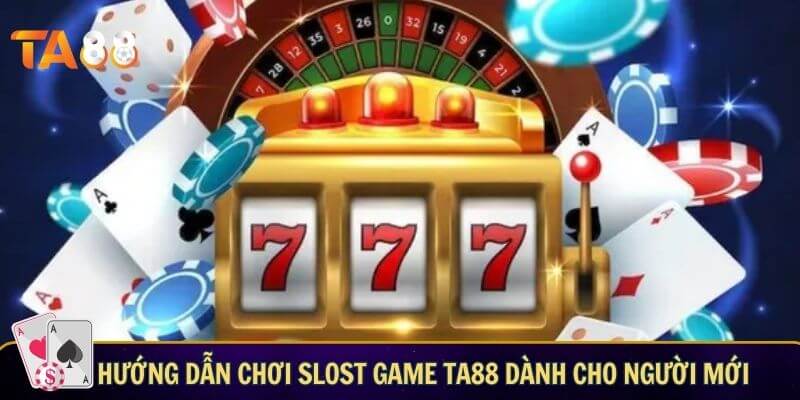 Slot game TA88 - Cơ hội săn Jackpot ngàn năm có một Hướng dẫn chơi slost game TA88 dành cho người mới