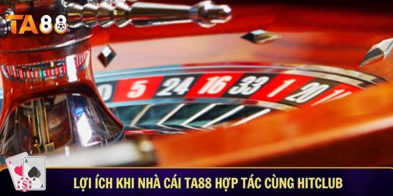 TA88 Hợp Tác Hitclub – Bước Đột Phá Trong Ngành Cá Cược Online Lợi ích khi nhà cái TA88 hợp tác cùng HitClub