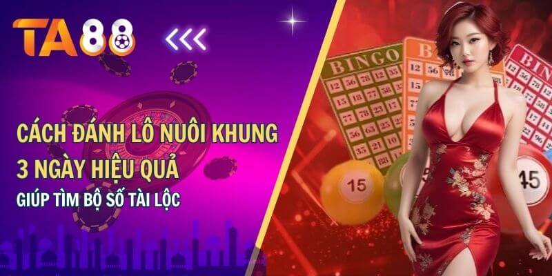 Cách đánh lô nuôi khung 3 ngày hiệu quả giúp tìm bộ số tài lộc