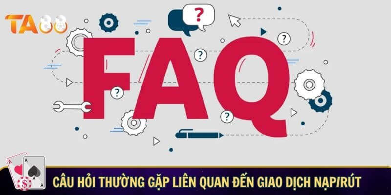 Câu hỏi liên quan TA88 - Giải đáp thắc mắc khi tham gia TA88 Câu hỏi liên quan TA88 về giao dịch nạp/rút tiền cược