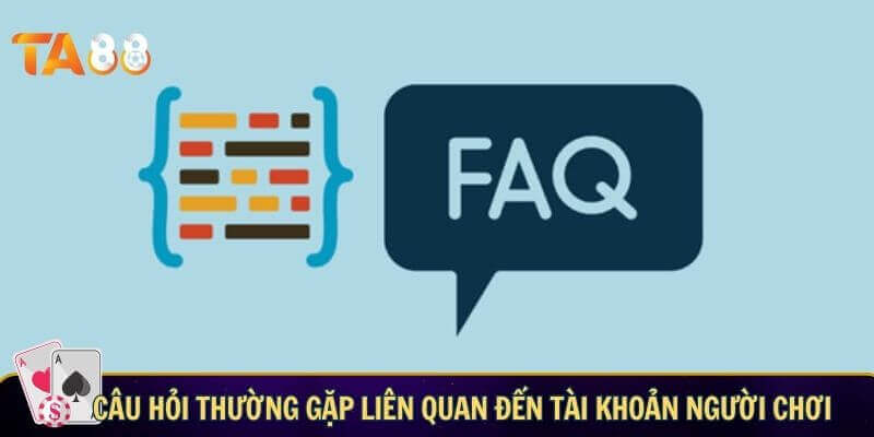 Câu hỏi liên quan TA88 - Giải đáp thắc mắc khi tham gia TA88 Câu hỏi liên quan TA88 về tài khoản hội viên tham gia