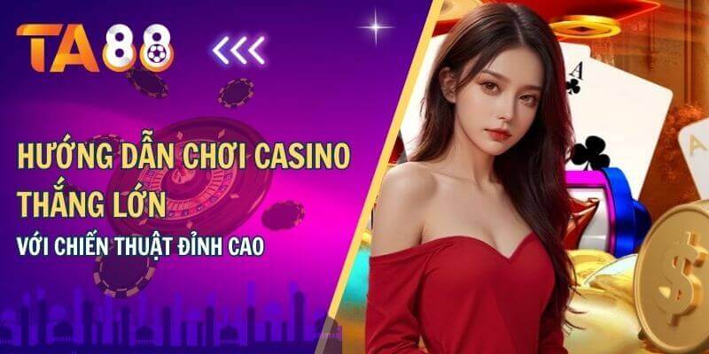 Cách chơi casino luôn thắng với chiến thuật đỉnh cao