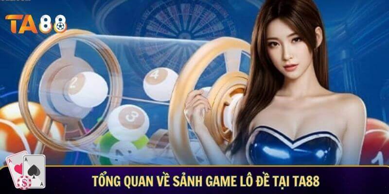 Tổng quan về sảnh game Lô đề tại TA88