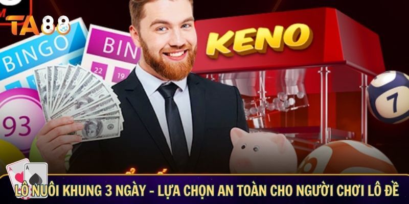 Cách đánh lô nuôi khung 3 ngày hiệu quả giúp tìm bộ số tài lộc Lô nuôi khung 3 ngày – Lựa chọn an toàn cho người chơi lô đề