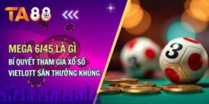 Mega 6/45 là gì?Bí quyết tham gia xổ số vietlot săn thưởng khủng
