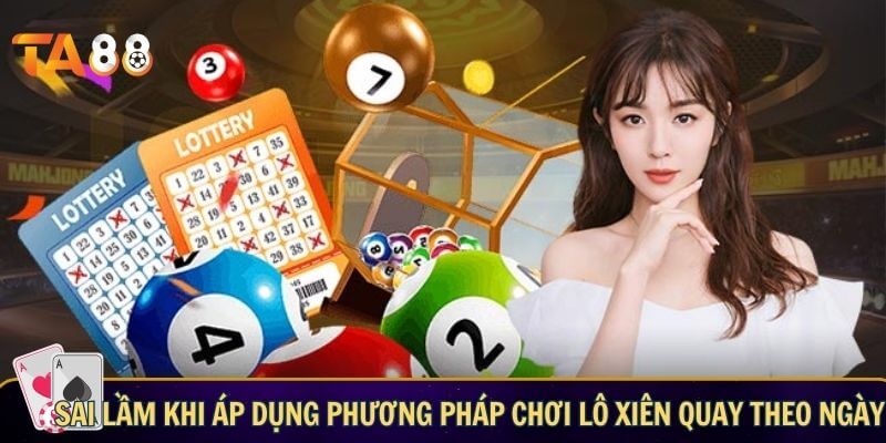 Sai lầm khi áp dụng phương pháp chơi lô xiên quay theo ngày