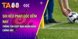 Soi kèo phạt dóc đêm nay thông tin giúp bạn nhận định chính xác