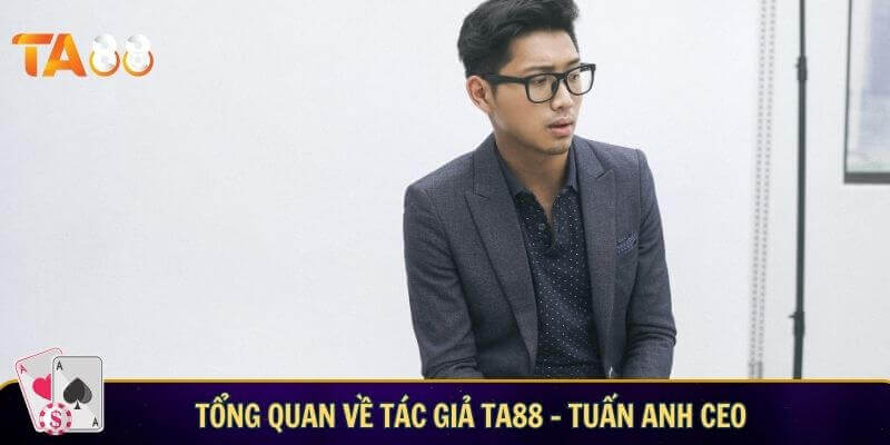 Tuấn Anh CEO TA88 - Nhà sáng lập tài ba của thương hiệu giải trí TA88 Tổng quan về tác giả TA88 – Tuấn Anh CEO
