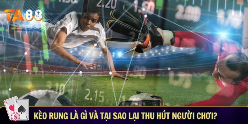 Cách đánh kèo rung chi tiết từ A-Z cực chuẩn xác Kèo rung là gì và tại sao lại thu hút người chơi?