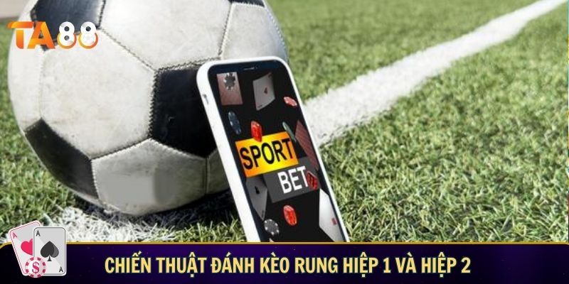 Cách đánh kèo rung chi tiết từ A-Z cực chuẩn xác Cách đánh kèo rung hiệp 1 và hiệp 2
