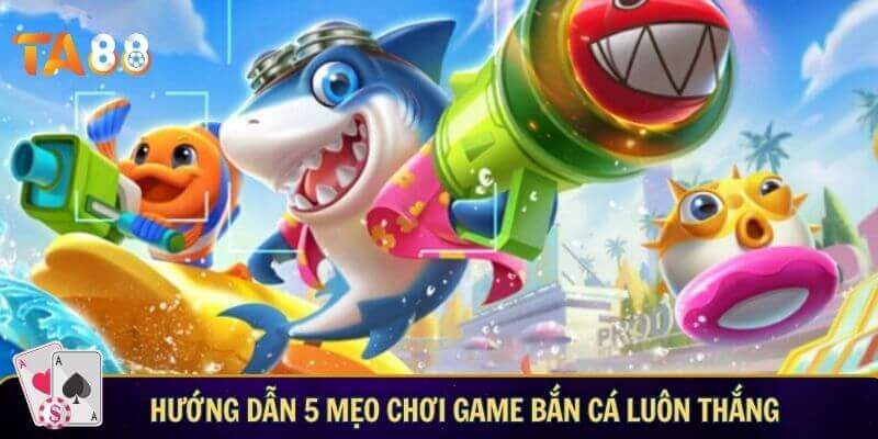 Mẹo chơi bắn cá online - 5 tips bắn cá bất bại từ cao thủ Hướng dẫn 5 mẹo chơi bắn cá online giúp bạn luôn thắng